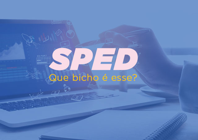Sped: como acompanhar as mudanças e evitar erros